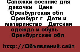 Сапожки осенние для девочки › Цена ­ 700 - Оренбургская обл., Оренбург г. Дети и материнство » Детская одежда и обувь   . Оренбургская обл.